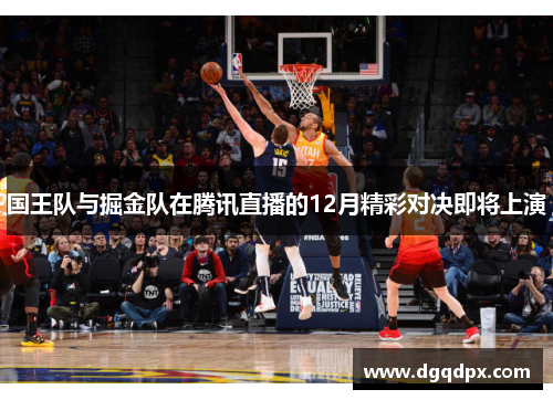 国王队与掘金队在腾讯直播的12月精彩对决即将上演