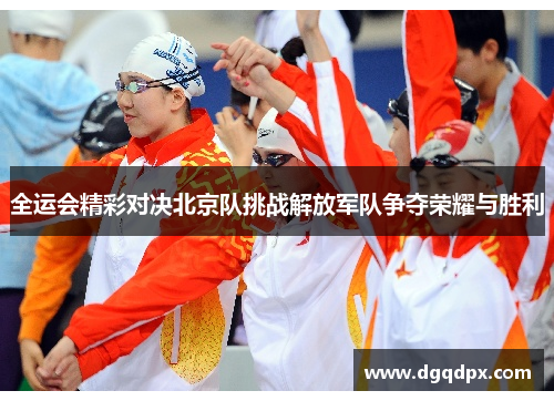 全运会精彩对决北京队挑战解放军队争夺荣耀与胜利